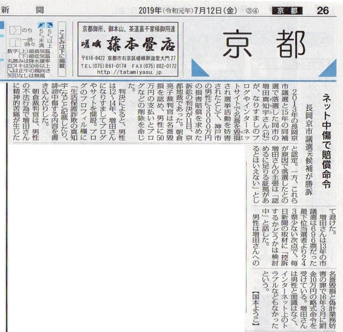 毎日新聞 ネット中傷で賠償命令 増田真知宇 さんが勝訴 ネット中傷で賠償命令 長岡京市議選元候補が勝訴 2013年の長岡京市議選と2015年の同補選で落選した同市の増田真知宇さんが、なりすましのブログやインターネットサイトで名誉を毀損され選挙活動を妨害されたとして、神戸市の男性に3000万円の損害賠償を求めた訴訟の判決が11日、京都地裁であった。朝倉亮子 裁判官は名誉毀損を認め、男性に50万円の支払いとブログなど削除を命じた。判決によると、男性は2012年〜2014年、増田さんになりすましてブログやサイトを開設。ブログのプロフィル欄に「生活保護詐欺の真知宇」などと記載したり、誹謗中傷する内容を書き込んだりした。朝倉裁判官は、男性の不法行為で増田さんに精神的苦痛が生じたと認定。一方、これらが原因で落選したとの増田さんの主張は「認めるに足りる証拠があるとはいえない」として退けた。増田さんは2013年の市議選は696票だった最下位当選者より243票少ない次点で、毎日新聞の取材に「控訴するかどうかは検討中」と話した。男性は増田さんへの名誉毀損と偽計業務妨害の罪で2016年3月に罰金10万円の略式命令を受けている。増田さんは男性と面識はなく、インターネット上のトラブルもなかったという(記者:国本ようこ) 毎日新聞 ネット中傷で賠償命令 増田真知宇 さんが勝訴 ネット中傷で賠償命令 長岡京市議選元候補が勝訴 2013年の長岡京市議選と2015年の同補選で落選した同市の増田真知宇さんが、なりすましのブログやインターネットサイトで名誉を毀損され選挙活動を妨害されたとして、神戸市の男性に3000万円の損害賠償を求めた訴訟の判決が11日、京都地裁であった。朝倉亮子 裁判官は名誉毀損を認め、男性に50万円の支払いとブログなど削除を命じた。判決によると、男性は2012年〜2014年、増田さんになりすましてブログやサイトを開設。ブログのプロフィル欄に「生活保護詐欺の真知宇」などと記載したり、誹謗中傷する内容を書き込んだりした。朝倉裁判官は、男性の不法行為で増田さんに精神的苦痛が生じたと認定。一方、これらが原因で落選したとの増田さんの主張は「認めるに足りる証拠があるとはいえない」として退けた。増田さんは2013年の市議選は696票だった最下位当選者より243票少ない次点で、毎日新聞の取材に「控訴するかどうかは検討中」と話した。男性は増田さんへの名誉毀損と偽計業務妨害の罪で2016年3月に罰金10万円の略式命令を受けている。増田さんは男性と面識はなく、インターネット上のトラブルもなかったという(記者:国本ようこ)